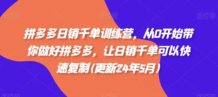 拼多多日销千单训练营，从0开始带你做好拼多多，让日销千单可以快速复制(更新25年12月)-网亿资源平台