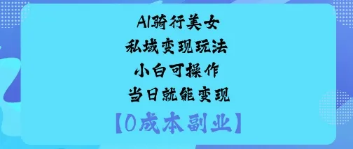AI骑行美女私域变现玩法小白可操作当日就能变现-网亿资源平台