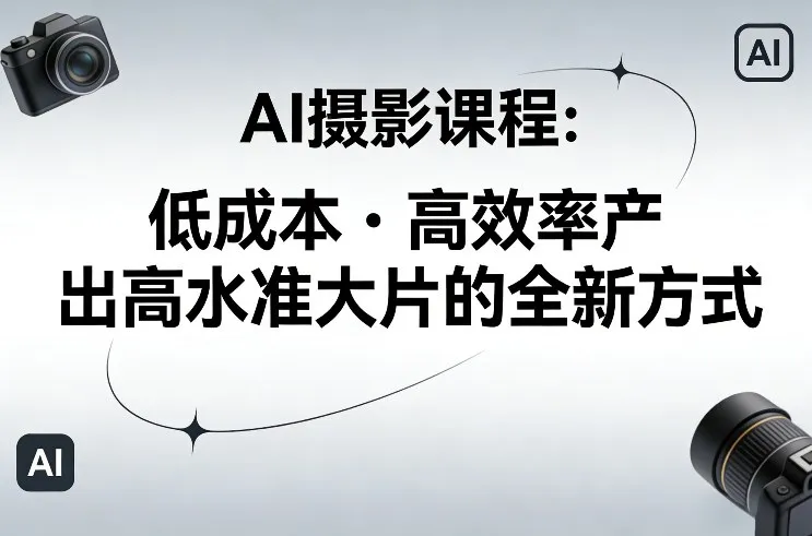 AI摄影课程，低成本高效率产出高水准大片的全新方式-网亿资源平台