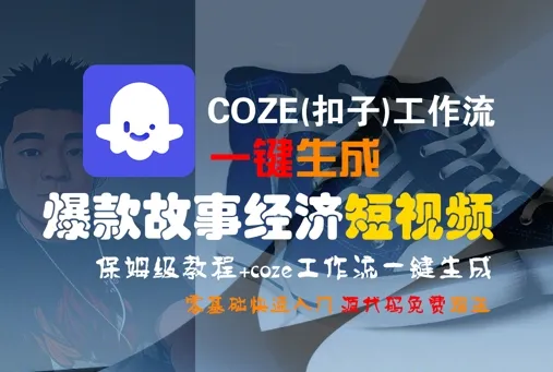 COZE(扣子)工作流一键生成爆款故事经济短视频，保姆级教程，零基础快速入门-网亿资源平台