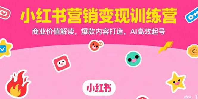 小红书营销变现训练营，商业价值解读，爆款内容打造，AI高效起号-网亿资源平台