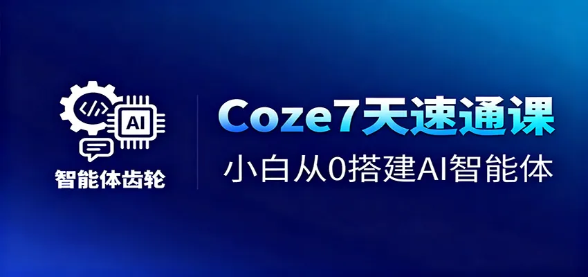 Coze7天速通课，小白从0搭建AI智能体+短视频工作流-网亿资源平台