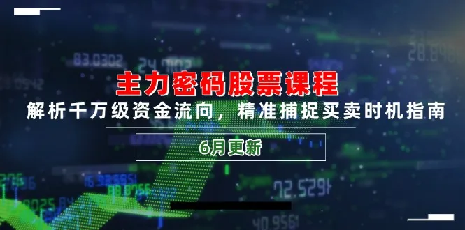 主力密码股票课程，解析千万级资金流向，精准捕捉买卖时机指南(6月更新-网亿资源平台