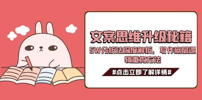 文案思维升级秘籍，5W分析法深度解析，写作底层逻辑重构方法-网亿资源平台