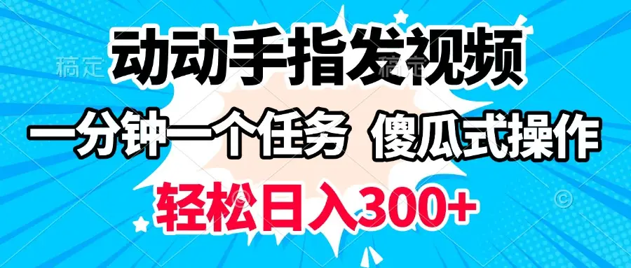 动动手指发视频 一分钟一个任务 轻松日入300+ 傻瓜式操作 随时随地赚收益-网亿资源平台
