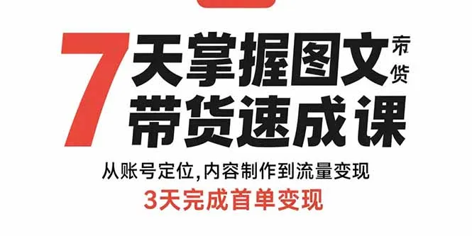 7天掌握图文带货速成课：从账号定位,内容制作到流量变现,3天完成首单变现-网亿资源平台