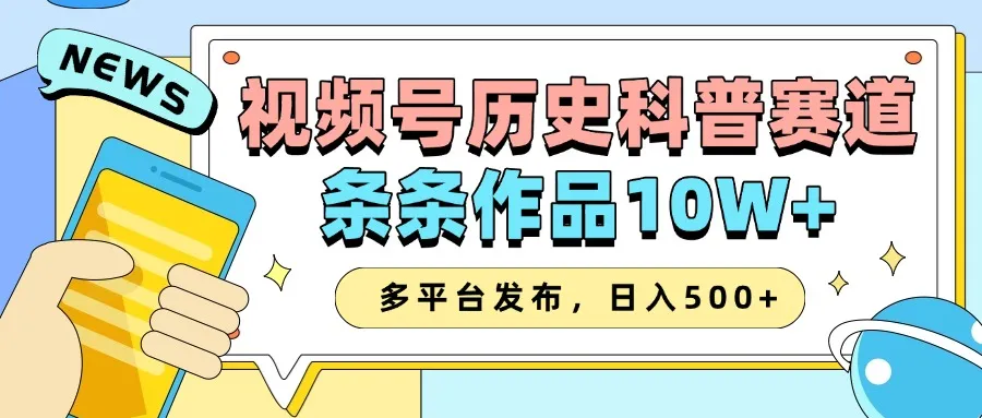 2025视频号历史科普赛道，AI一键生成，条条作品10W+，多平台发布，助你变现收益翻倍-网亿资源平台