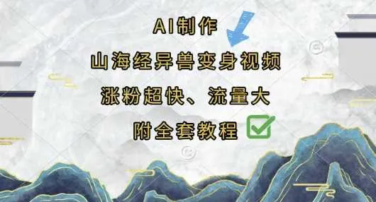 AI制作山海经异兽变身视频，涨粉超快，流量大，附全套教程-网亿资源平台