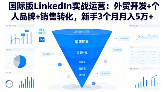 国际版LinkedIn实战运营：外贸开发+个人品牌+销售转化，新手3个月月入5万+-网亿资源平台