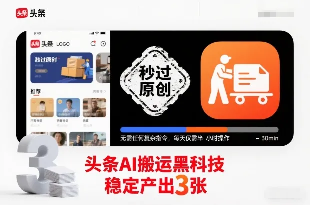 头条AI搬运黑科技，秒过原创，无需任何复杂指令，每天仅需半小时操作，稳定产出3张【揭秘】-网亿资源平台