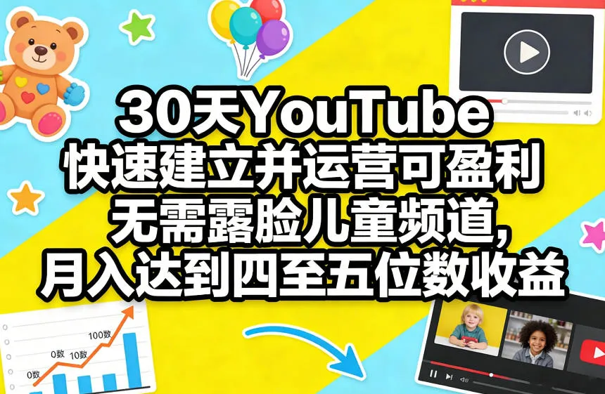 30天YouTube快速建立并运营可盈利无需露脸儿童频道,月入达到四至五位数收益-网亿资源平台