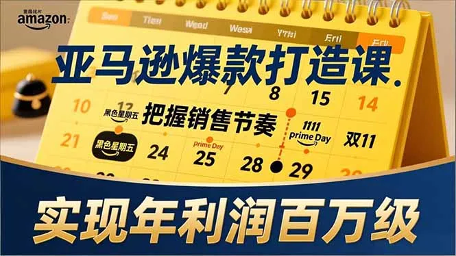 亚马逊爆款打造课，大促节点、全年规划、淡旺季打法，把握销售节奏，实现年利润百万级-网亿资源平台
