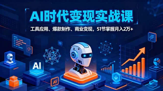 AI时代全场景实战课，工具应用、爆款制作、商业变现，51节掌握月入2万+-网亿资源平台