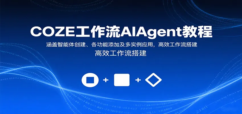 COZE工作流AIAgent教程：涵盖智能体创建、各功能添加及多实例应用，高效工作流搭建-网亿资源平台