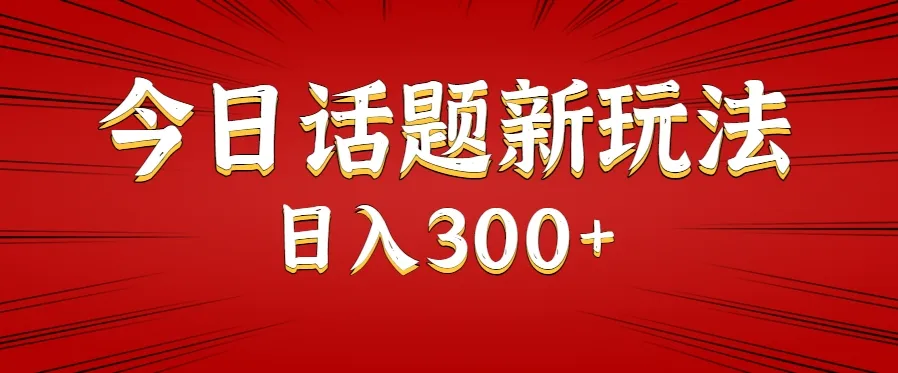 今日话题新玩法，几分钟可以制作一个，多种变现玩法日入300+-网亿资源平台