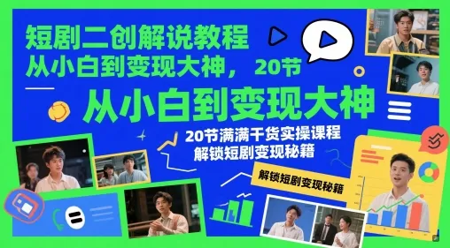 短剧二创解说教程，从小白到变现大神，20节满满干货实操课程，解锁短剧变现秘籍-网亿资源平台