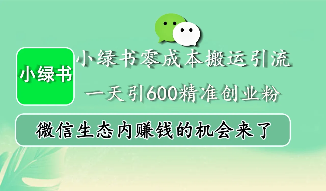 小绿书零成本搬运引流,一天引600精准创业粉,微信生态内赚钱的机会来了-网亿资源平台