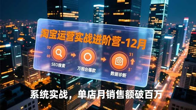 淘宝运营实战进阶营-12月：SEO搜索、万相台爆款、数据诊断，系统实战，单店月销售额破百万-网亿资源平台