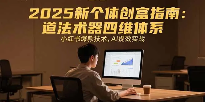 2025新个体创富指南：道法术器四维体系，小红书爆款技术，AI提效实战-网亿资源平台