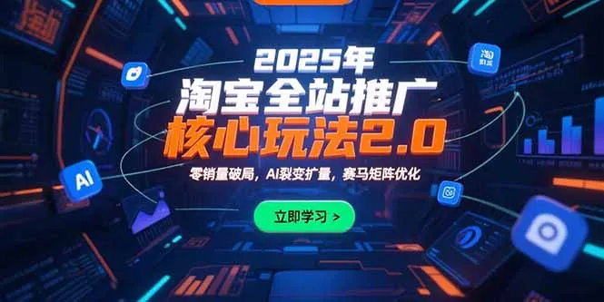 2025年淘宝全站推广核心玩法2.0：零销量破局，AI裂变扩量，赛马矩阵优化-网亿资源平台