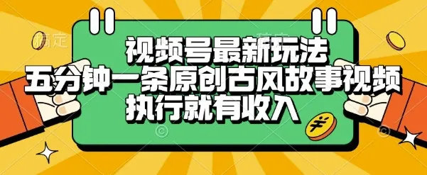 视频号最新玩法，五分钟一条原创古风故事类视频执行就有收入【揭秘】-网亿资源平台