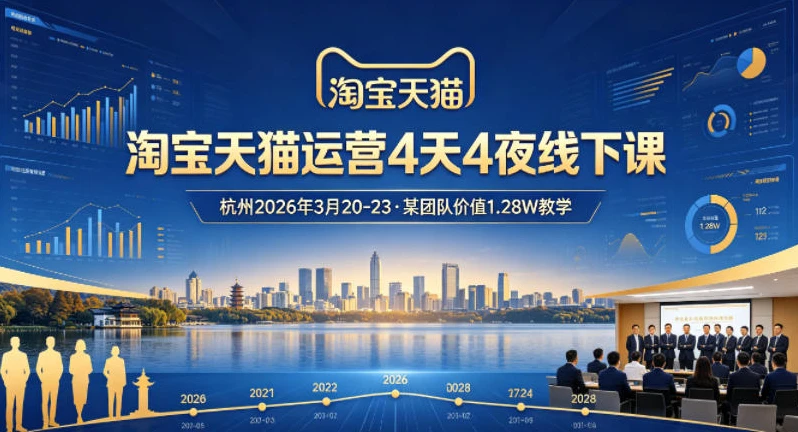 【精】淘宝天猫运营4天4夜杭州2026年3月20-23线下课，某团队价值1.28W的教学-网亿资源平台