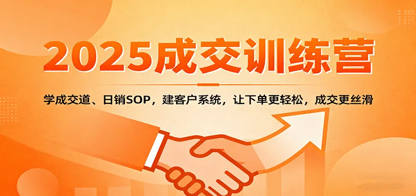2025成交实战训练营：学成交道、日销SOP，建客户系统，让下单更轻松，成交更丝滑-网亿资源平台
