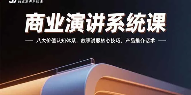 商业演讲系统课：八大价值认知体系，故事说服核心技巧，产品推介话术-网亿资源平台