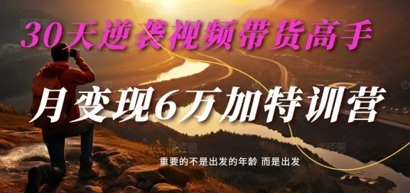 30天逆袭视频带货高手，单月变现6万加特训营-麦子甜-网亿资源平台
