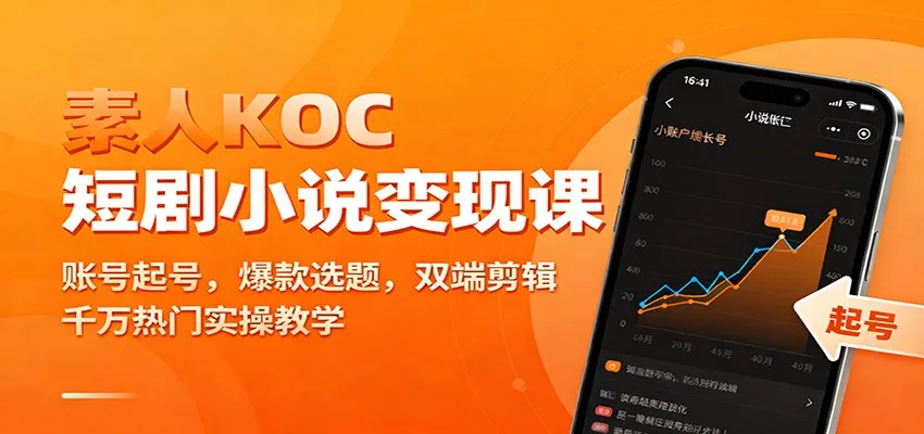 素人KOC短剧小说变现课：账号起号，爆款选题，双端剪辑，千万热门实操教学-网亿资源平台