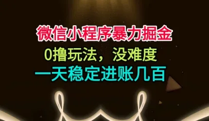 微信小程序暴力掘金，0撸玩法，没难度，一天稳定进账几张【揭秘】-网亿资源平台