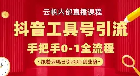 【云帆内部直播课】抖音工具号引流玩法，单号单日引300+精准创业粉-网亿资源平台