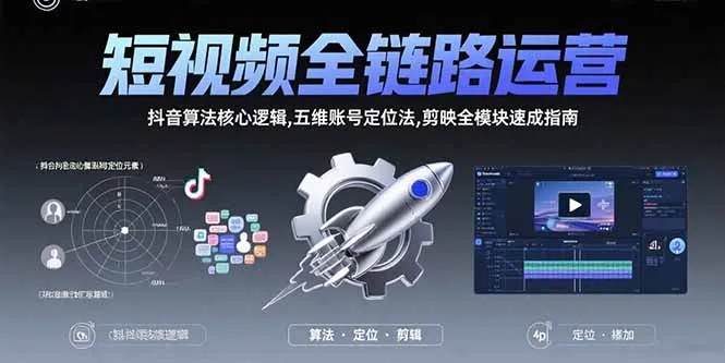 短视频全链路运营：抖音算法核心逻辑,五维账号定位法,剪映全模块速成指南-网亿资源平台