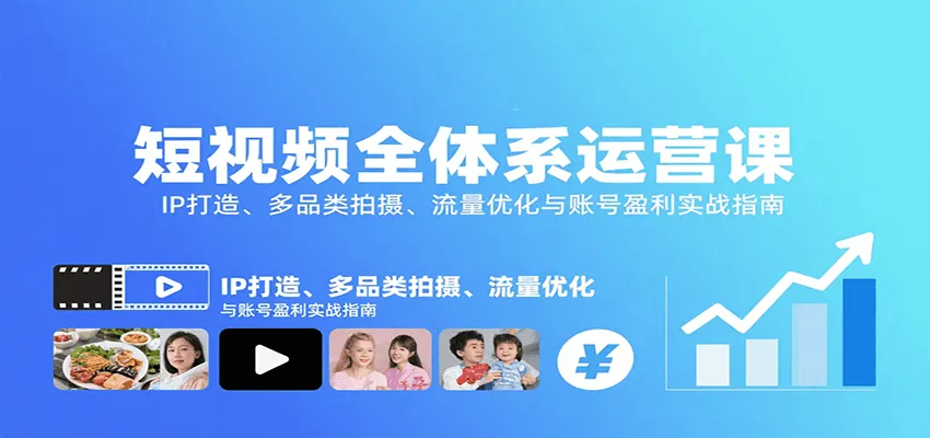 短视频全体系运营课：IP打造、多品类拍摄、流量优化与账号盈利实战指南-网亿资源平台