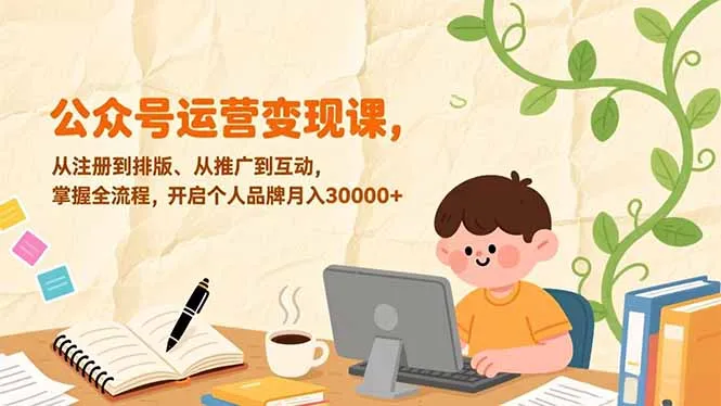 公众号运营变现课，从注册到排版、从推广到互动，掌握全流程，开启个人品牌月入30000+-网亿资源平台
