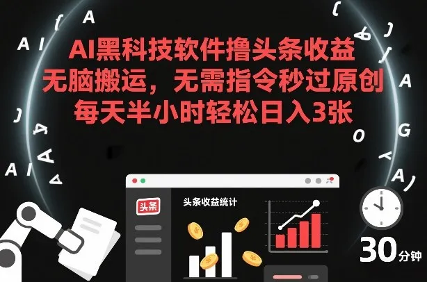 AI黑科技软件撸头条收益，无脑搬运，无需指令秒过原创，每天半小时轻松日入3张【揭秘】-网亿资源平台