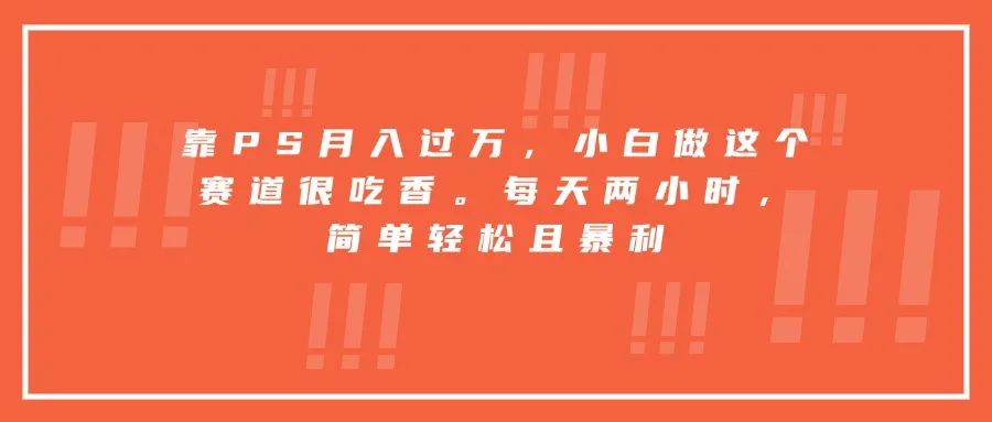 靠PS月入过万，小白做这个赛道很吃香。每天两小时，简单轻松且暴利-网亿资源平台