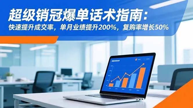 超级销冠爆单话术指南：快速提升成交率，单月业绩提升200%，复购率增长50%-网亿资源平台