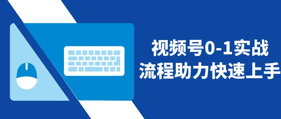 视频号0-1实战流程助力快速上手-网亿资源平台
