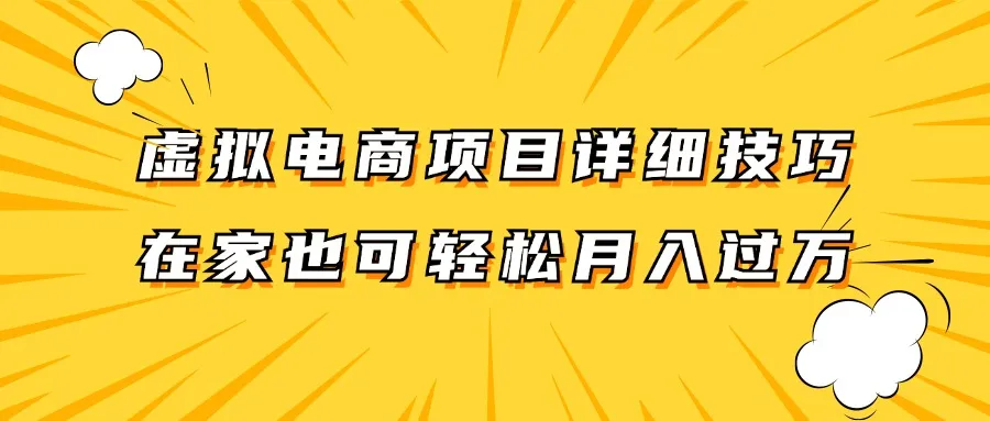 虚拟电商项目详细技巧拆解，保姆级教程，在家也可以轻松月入过万。-网亿资源平台