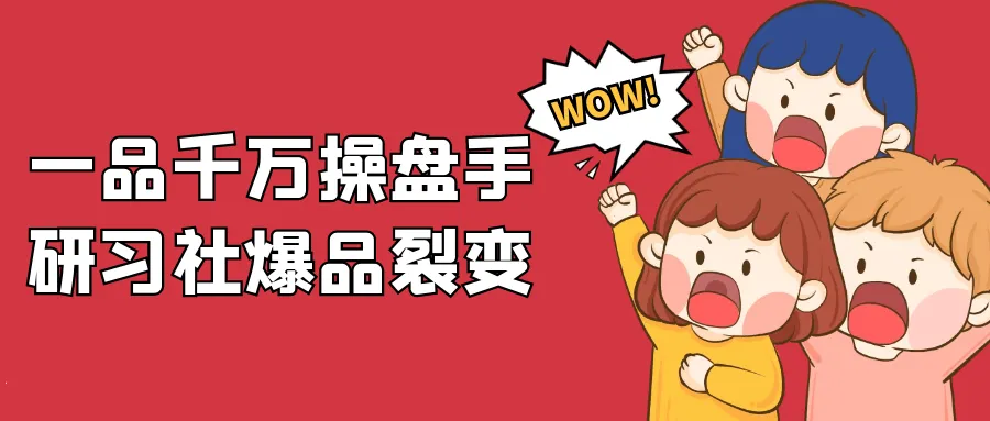 一品千万操盘手研习社爆品裂变-网亿资源平台