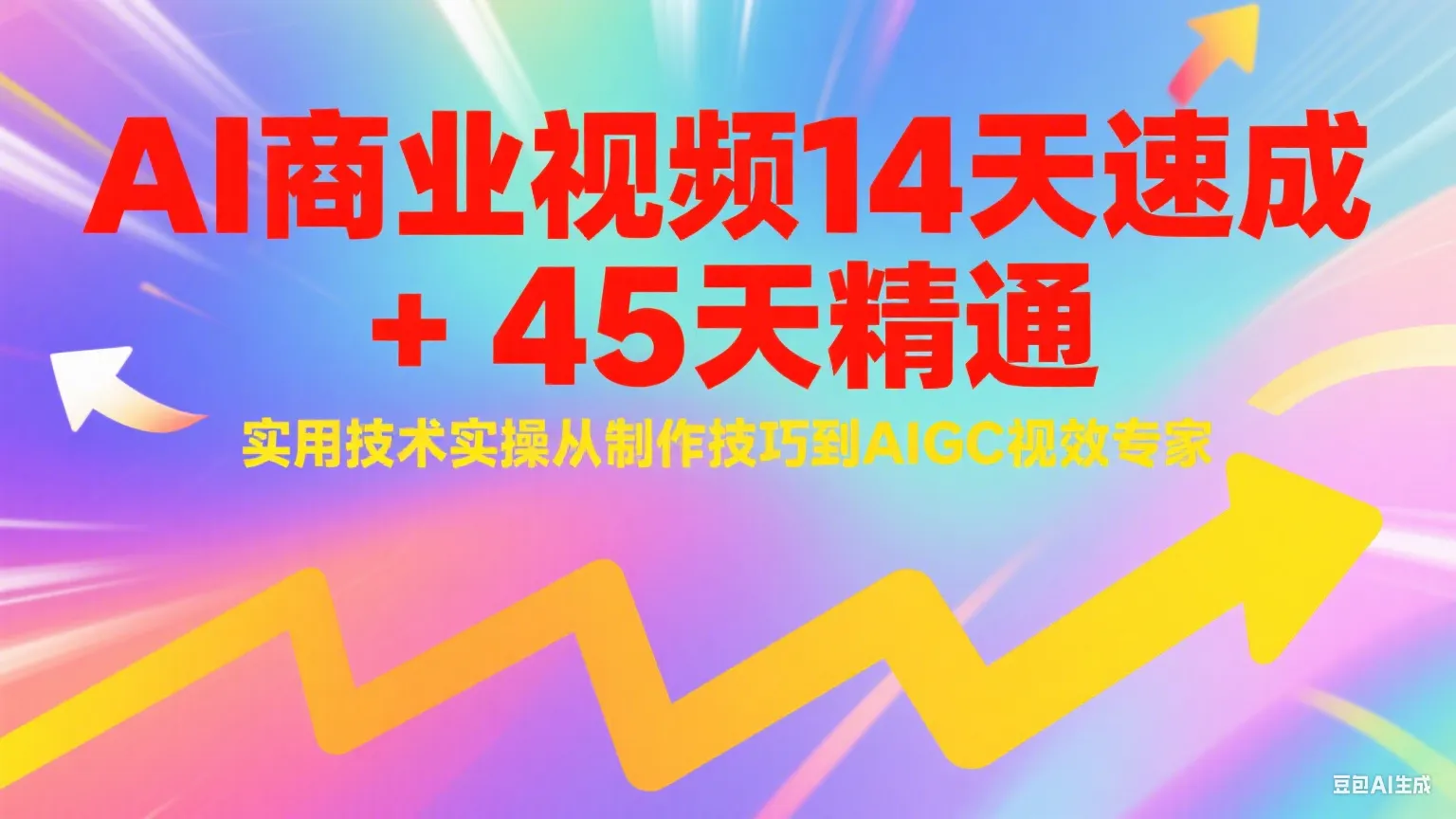 AI商业视频14天速成+45天精通实用技术实操，从制作技巧到AIGC视效专家-网亿资源平台