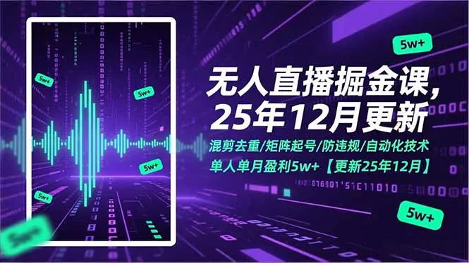 无人直播掘金课，混剪去重/矩阵起号/防违规/自动化技术，单人单月盈利5w+【更新25年12月】-网亿资源平台