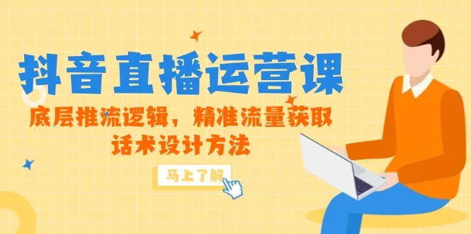 5月新课-抖音直播运营课，底层推流逻辑，精准流量获取，话术设计方法-网亿资源平台