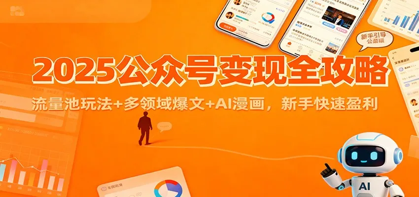 2025公众号变现全攻略:流量池玩法+多领域爆文+AI漫画,新手快速盈利-网亿资源平台