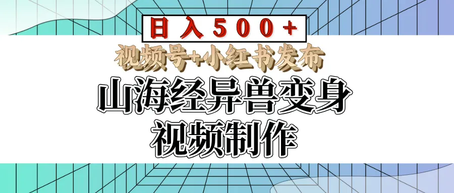 山海经异兽变身视频制作，日入500+，视频号+小红书发布-网亿资源平台