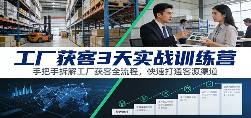 工厂获客3天实战训练营：手把手拆解工厂获客全流程，快速打通客源渠道-网亿资源平台