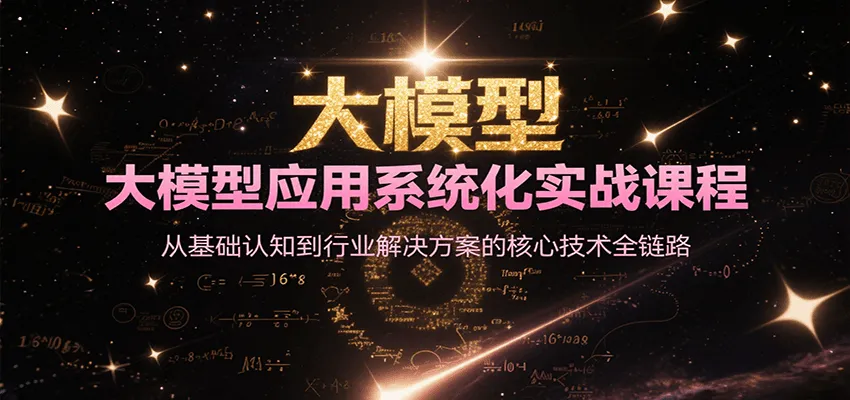 大模型应用系统化实战课程，从基础认知到行业解决方案的核心技术全链路-网亿资源平台