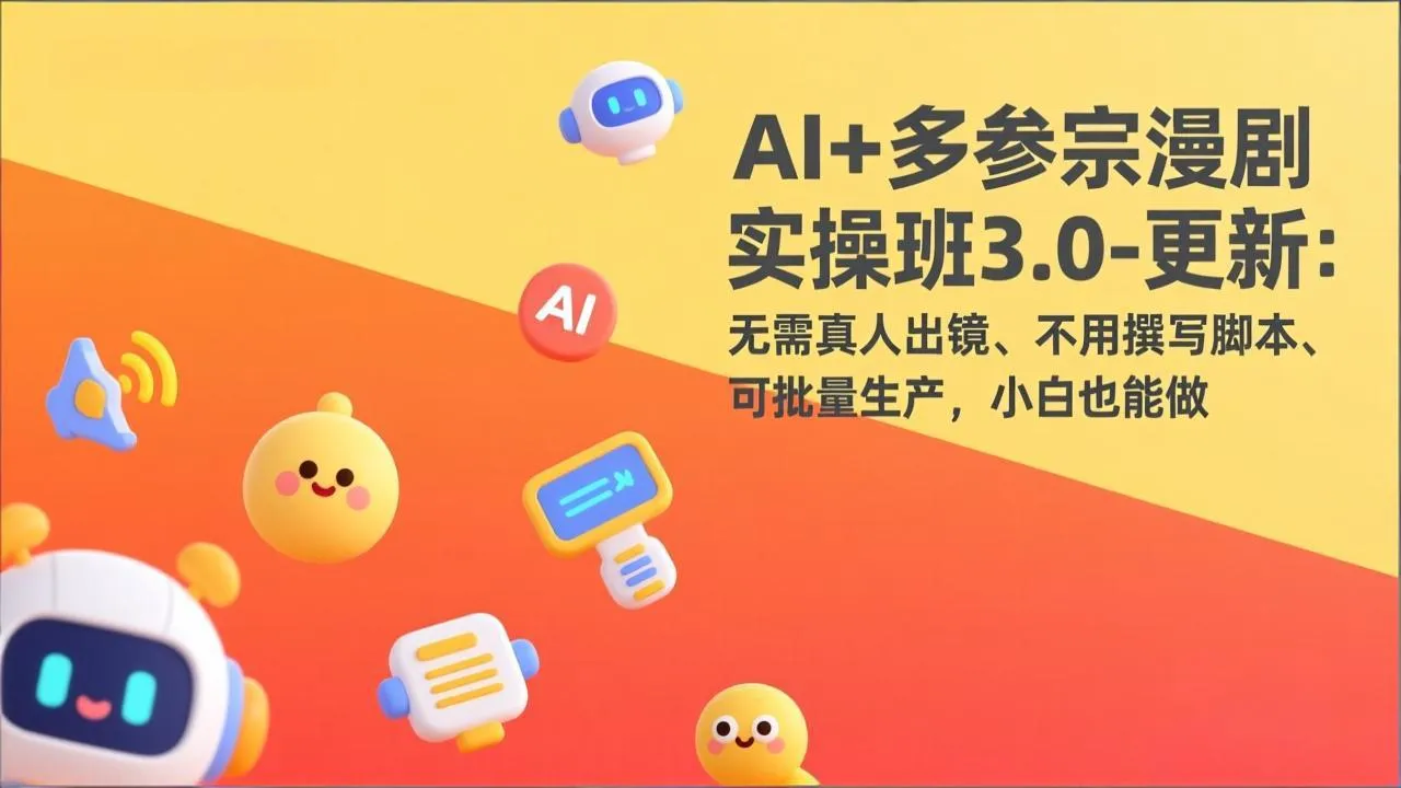 AI+多参宗漫剧实操班3.0-更新：无需真人出镜、不用撰写脚本、可批量生产，小白也能做-网亿资源平台