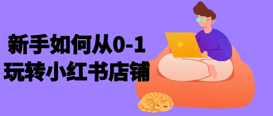 新手如何从0-1玩转小红书店铺-网亿资源平台